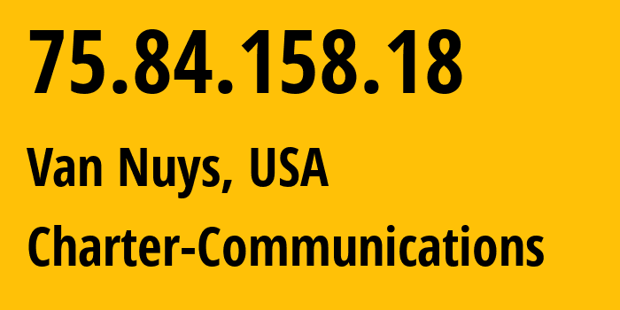 IP address 75.84.158.18 (Van Nuys, California, USA) get location, coordinates on map, ISP provider AS20001 Charter-Communications // who is provider of ip address 75.84.158.18, whose IP address