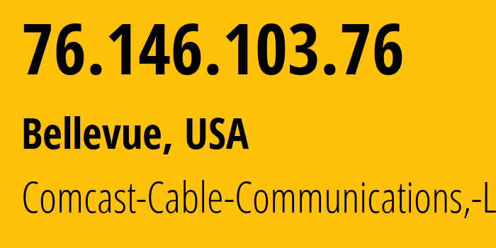 IP address 76.146.103.76 (Bellevue, Washington, USA) get location, coordinates on map, ISP provider AS7922 Comcast-Cable-Communications,-LLC // who is provider of ip address 76.146.103.76, whose IP address