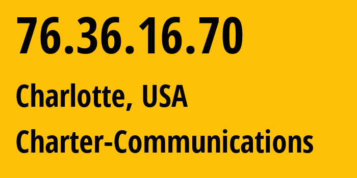 IP address 76.36.16.70 (Charlotte, North Carolina, USA) get location, coordinates on map, ISP provider AS11426 Charter-Communications // who is provider of ip address 76.36.16.70, whose IP address