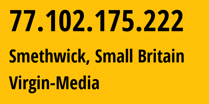 IP address 77.102.175.222 (Smethwick, England, Small Britain) get location, coordinates on map, ISP provider AS5089 Virgin-Media // who is provider of ip address 77.102.175.222, whose IP address