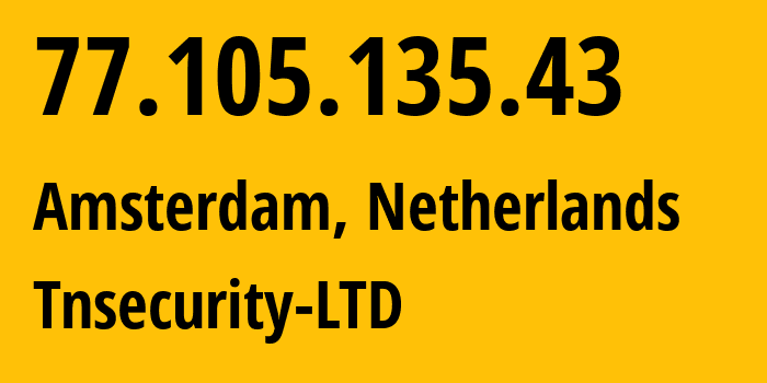 IP-адрес 77.105.135.43 (Амстердам, Северная Голландия, Нидерланды) определить местоположение, координаты на карте, ISP провайдер AS Tnsecurity-LTD // кто провайдер айпи-адреса 77.105.135.43