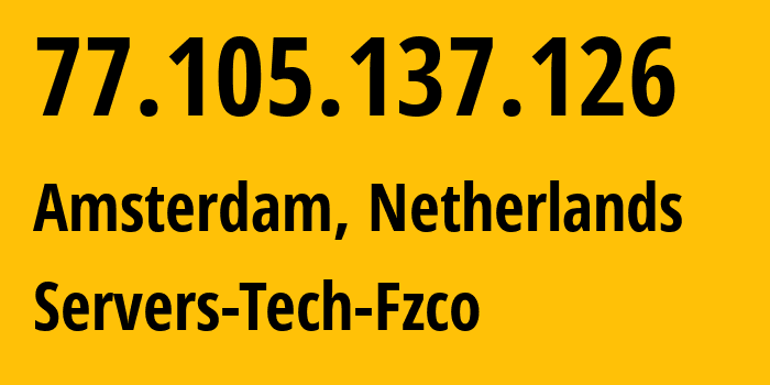IP address 77.105.137.126 (Amsterdam, North Holland, Netherlands) get location, coordinates on map, ISP provider AS216071 Servers-Tech-Fzco // who is provider of ip address 77.105.137.126, whose IP address