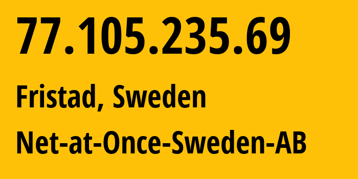 IP address 77.105.235.69 (Fristad, Västra Götaland County, Sweden) get location, coordinates on map, ISP provider AS35706 Net-at-Once-Sweden-AB // who is provider of ip address 77.105.235.69, whose IP address