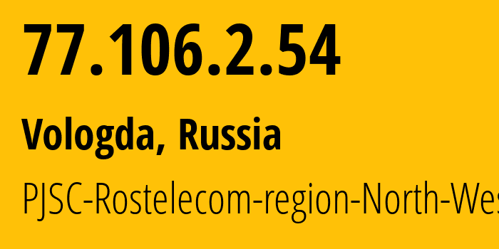 IP address 77.106.2.54 (Vologda, Vologda Oblast, Russia) get location, coordinates on map, ISP provider AS12389 PJSC-Rostelecom-region-North-West // who is provider of ip address 77.106.2.54, whose IP address