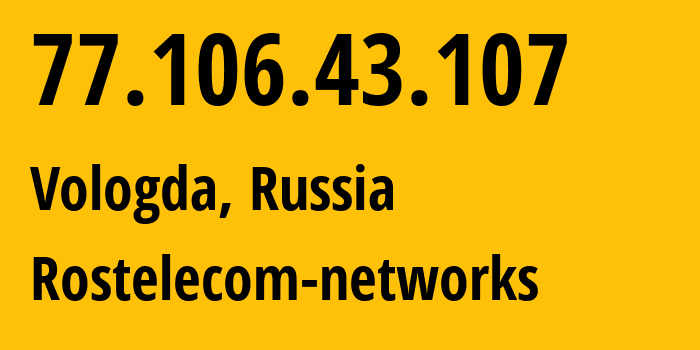 IP address 77.106.43.107 (Vologda, Vologda Oblast, Russia) get location, coordinates on map, ISP provider AS12389 Rostelecom-networks // who is provider of ip address 77.106.43.107, whose IP address