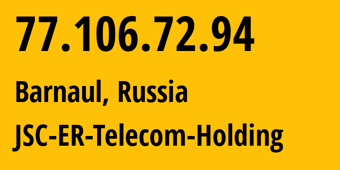 IP address 77.106.72.94 (Barnaul, Altai Krai, Russia) get location, coordinates on map, ISP provider AS50512 JSC-ER-Telecom-Holding // who is provider of ip address 77.106.72.94, whose IP address