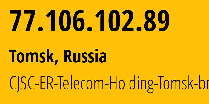 IP-адрес 77.106.102.89 (Томск, Томская Область, Россия) определить местоположение, координаты на карте, ISP провайдер AS56981 CJSC-ER-Telecom-Holding-Tomsk-branch // кто провайдер айпи-адреса 77.106.102.89