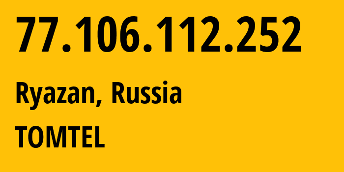 IP address 77.106.112.252 (Ryazan, Ryazan Oblast, Russia) get location, coordinates on map, ISP provider AS56420 TOMTEL // who is provider of ip address 77.106.112.252, whose IP address