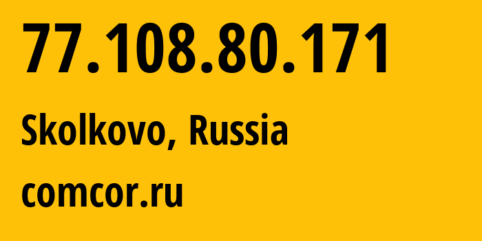 IP address 77.108.80.171 (Skolkovo, Moscow Oblast, Russia) get location, coordinates on map, ISP provider AS8732 comcor.ru // who is provider of ip address 77.108.80.171, whose IP address