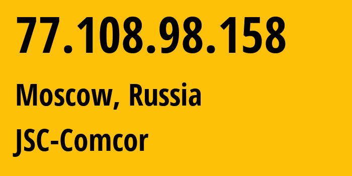 IP address 77.108.98.158 (Moscow, Moscow, Russia) get location, coordinates on map, ISP provider AS8732 JSC-Comcor // who is provider of ip address 77.108.98.158, whose IP address