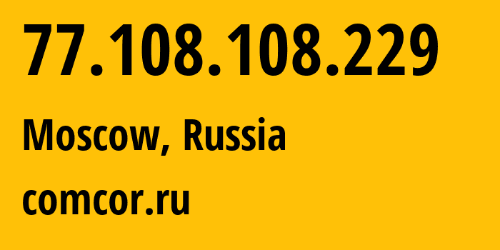 IP address 77.108.108.229 (Moscow, Moscow, Russia) get location, coordinates on map, ISP provider AS8732 comcor.ru // who is provider of ip address 77.108.108.229, whose IP address