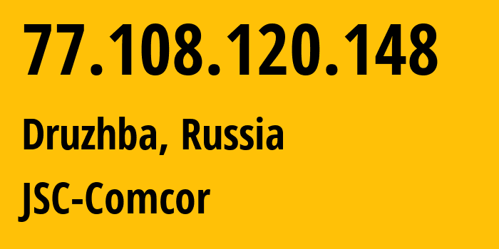 IP address 77.108.120.148 (Druzhba, Moscow Oblast, Russia) get location, coordinates on map, ISP provider AS8732 JSC-Comcor // who is provider of ip address 77.108.120.148, whose IP address