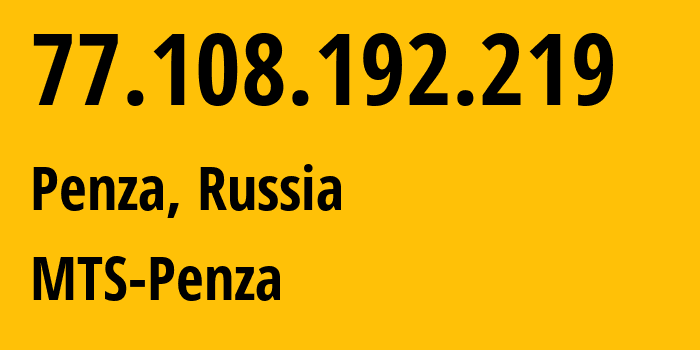 IP-адрес 77.108.192.219 (Пенза, Пензенская Область, Россия) определить местоположение, координаты на карте, ISP провайдер AS35728 MTS-Penza // кто провайдер айпи-адреса 77.108.192.219