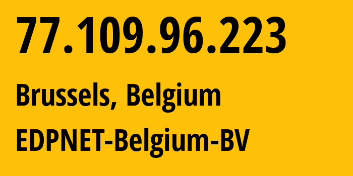 IP address 77.109.96.223 (Brussels, Brussels Capital, Belgium) get location, coordinates on map, ISP provider AS9031 EDPNET-Belgium-BV // who is provider of ip address 77.109.96.223, whose IP address