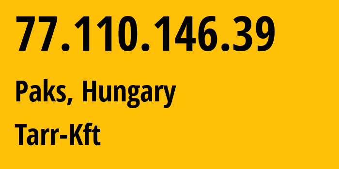 IP address 77.110.146.39 (Paks, Tolna County, Hungary) get location, coordinates on map, ISP provider AS8462 Tarr-Kft // who is provider of ip address 77.110.146.39, whose IP address