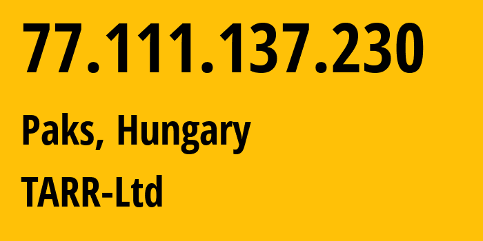 IP-адрес 77.111.137.230 (Paks, Тольна, Венгрия) определить местоположение, координаты на карте, ISP провайдер AS8462 TARR-Ltd // кто провайдер айпи-адреса 77.111.137.230