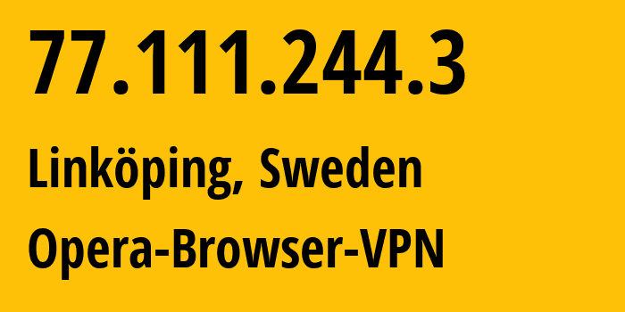 IP-адрес 77.111.244.3 (Линчёпинг, Östergötland, Швеция) определить местоположение, координаты на карте, ISP провайдер AS205016 Opera-Browser-VPN // кто провайдер айпи-адреса 77.111.244.3