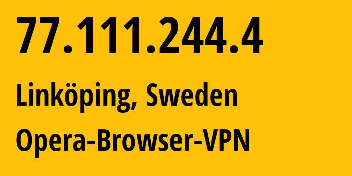 IP-адрес 77.111.244.4 (Линчёпинг, Östergötland, Швеция) определить местоположение, координаты на карте, ISP провайдер AS205016 Opera-Browser-VPN // кто провайдер айпи-адреса 77.111.244.4