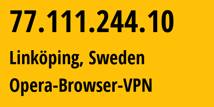 IP address 77.111.244.10 (Linköping, Östergötland, Sweden) get location, coordinates on map, ISP provider AS205016 Opera-Browser-VPN // who is provider of ip address 77.111.244.10, whose IP address