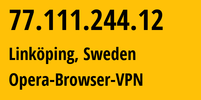 IP address 77.111.244.12 (Linköping, Östergötland, Sweden) get location, coordinates on map, ISP provider AS205016 Opera-Browser-VPN // who is provider of ip address 77.111.244.12, whose IP address