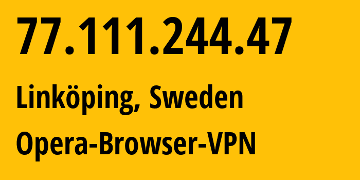 IP address 77.111.244.47 (Linköping, Östergötland, Sweden) get location, coordinates on map, ISP provider AS205016 Opera-Browser-VPN // who is provider of ip address 77.111.244.47, whose IP address