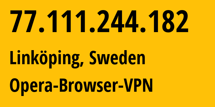 IP address 77.111.244.182 (Linköping, Östergötland, Sweden) get location, coordinates on map, ISP provider AS205016 Opera-Browser-VPN // who is provider of ip address 77.111.244.182, whose IP address