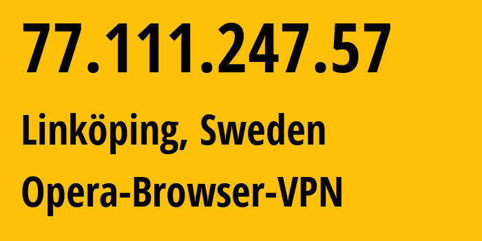 IP-адрес 77.111.247.57 (Линчёпинг, Östergötland, Швеция) определить местоположение, координаты на карте, ISP провайдер AS205016 Opera-Browser-VPN // кто провайдер айпи-адреса 77.111.247.57