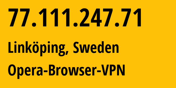 IP-адрес 77.111.247.71 (Линчёпинг, Östergötland, Швеция) определить местоположение, координаты на карте, ISP провайдер AS205016 Opera-Browser-VPN // кто провайдер айпи-адреса 77.111.247.71