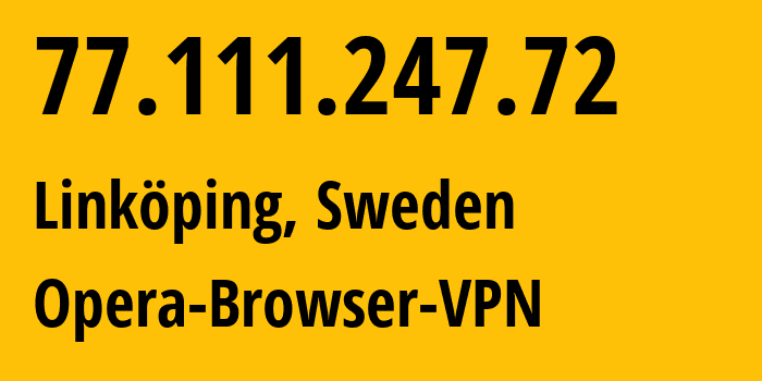 IP-адрес 77.111.247.72 (Линчёпинг, Östergötland, Швеция) определить местоположение, координаты на карте, ISP провайдер AS205016 Opera-Browser-VPN // кто провайдер айпи-адреса 77.111.247.72