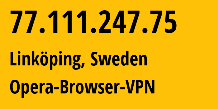 IP-адрес 77.111.247.75 (Линчёпинг, Östergötland, Швеция) определить местоположение, координаты на карте, ISP провайдер AS205016 Opera-Browser-VPN // кто провайдер айпи-адреса 77.111.247.75