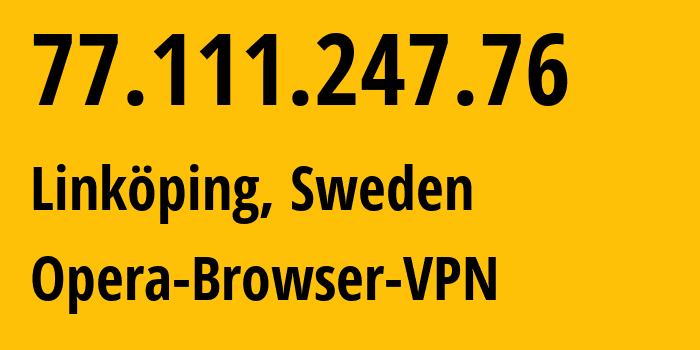 IP address 77.111.247.76 (Linköping, Östergötland, Sweden) get location, coordinates on map, ISP provider AS205016 Opera-Browser-VPN // who is provider of ip address 77.111.247.76, whose IP address
