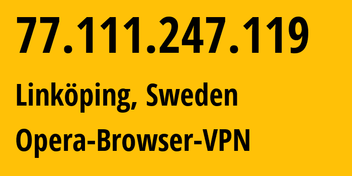 IP address 77.111.247.119 (Linköping, Östergötland, Sweden) get location, coordinates on map, ISP provider AS205016 Opera-Browser-VPN // who is provider of ip address 77.111.247.119, whose IP address