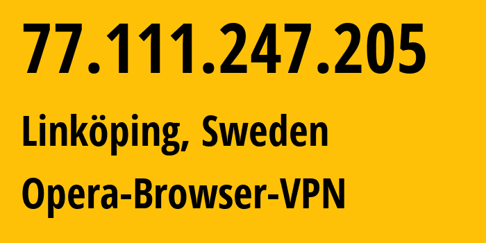 IP-адрес 77.111.247.205 (Линчёпинг, Östergötland, Швеция) определить местоположение, координаты на карте, ISP провайдер AS205016 Opera-Browser-VPN // кто провайдер айпи-адреса 77.111.247.205
