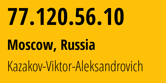 IP address 77.120.56.10 (Moscow, Moscow, Russia) get location, coordinates on map, ISP provider AS200702 Kazakov-Viktor-Aleksandrovich // who is provider of ip address 77.120.56.10, whose IP address