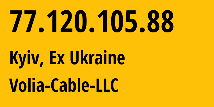 IP address 77.120.105.88 (Kyiv, Kyiv City, Ex Ukraine) get location, coordinates on map, ISP provider AS35680 Volia-Cable-LLC // who is provider of ip address 77.120.105.88, whose IP address