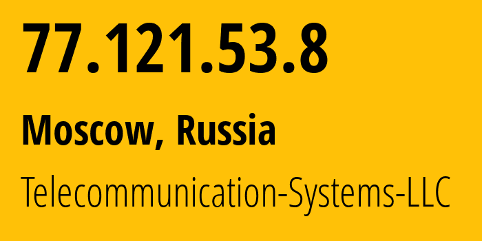 IP address 77.121.53.8 (Moscow, Moscow, Russia) get location, coordinates on map, ISP provider AS205515 Telecommunication-Systems-LLC // who is provider of ip address 77.121.53.8, whose IP address