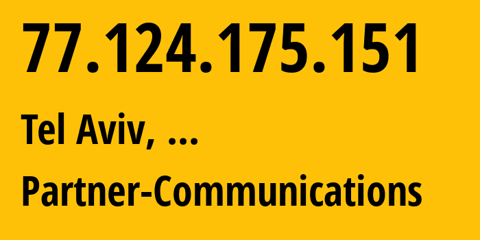 IP-адрес 77.124.175.151 (Тель-Авив, Тель-Авивский округ, ...) определить местоположение, координаты на карте, ISP провайдер AS12400 Partner-Communications // кто провайдер айпи-адреса 77.124.175.151