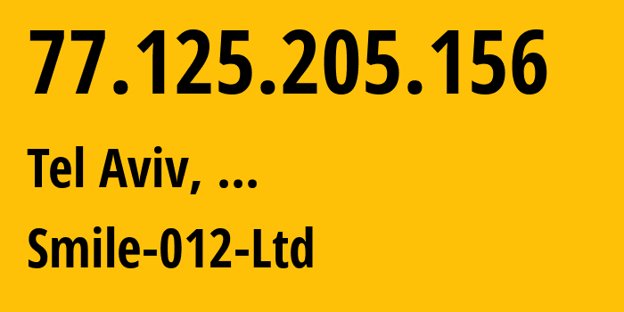 IP address 77.125.205.156 (Tel Aviv, Tel Aviv, ...) get location, coordinates on map, ISP provider AS12400 Smile-012-Ltd // who is provider of ip address 77.125.205.156, whose IP address