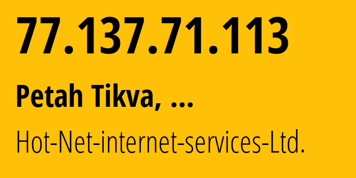 IP address 77.137.71.113 (Petah Tikva, Central District, ...) get location, coordinates on map, ISP provider AS12849 Hot-Net-internet-services-Ltd. // who is provider of ip address 77.137.71.113, whose IP address