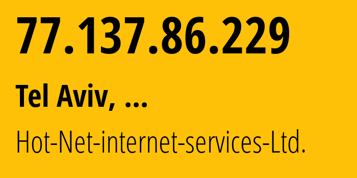 IP-адрес 77.137.86.229 (Тель-Авив, Тель-Авивский округ, ...) определить местоположение, координаты на карте, ISP провайдер AS12849 Hot-Net-internet-services-Ltd. // кто провайдер айпи-адреса 77.137.86.229