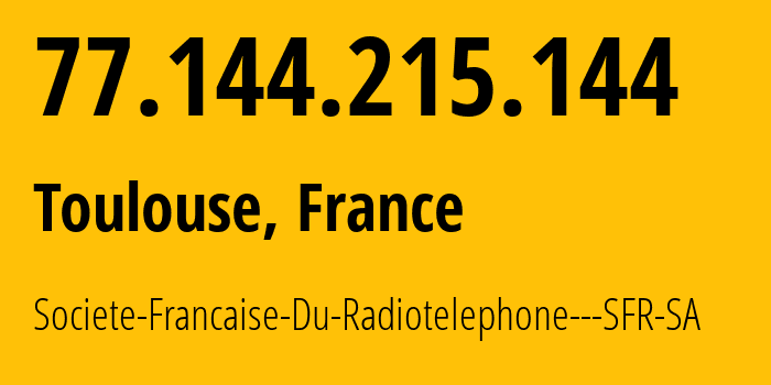 IP-адрес 77.144.215.144 (Тулуза, Occitanie, Франция) определить местоположение, координаты на карте, ISP провайдер AS15557 Societe-Francaise-Du-Radiotelephone---SFR-SA // кто провайдер айпи-адреса 77.144.215.144