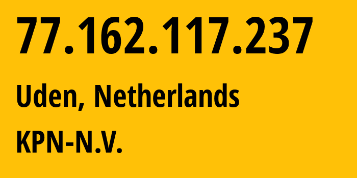 IP address 77.162.117.237 (Uden, North Brabant, Netherlands) get location, coordinates on map, ISP provider AS1136 KPN-N.V. // who is provider of ip address 77.162.117.237, whose IP address