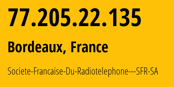 IP address 77.205.22.135 (Bordeaux, Nouvelle-Aquitaine, France) get location, coordinates on map, ISP provider AS15557 Societe-Francaise-Du-Radiotelephone---SFR-SA // who is provider of ip address 77.205.22.135, whose IP address