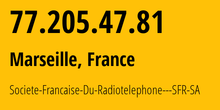 IP address 77.205.47.81 (Marseille, Provence-Alpes-Côte dAzur, France) get location, coordinates on map, ISP provider AS15557 Societe-Francaise-Du-Radiotelephone---SFR-SA // who is provider of ip address 77.205.47.81, whose IP address