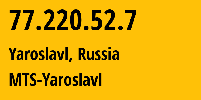 IP address 77.220.52.7 (Yaroslavl, Yaroslavl Oblast, Russia) get location, coordinates on map, ISP provider AS30881 MTS-Yaroslavl // who is provider of ip address 77.220.52.7, whose IP address