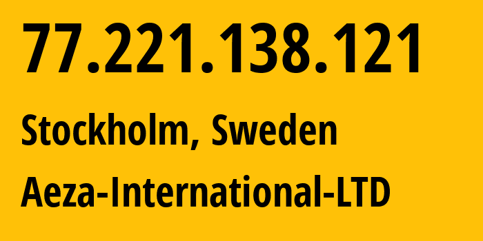IP address 77.221.138.121 (Stockholm, Stockholm County, Sweden) get location, coordinates on map, ISP provider AS210644 Aeza-International-LTD // who is provider of ip address 77.221.138.121, whose IP address