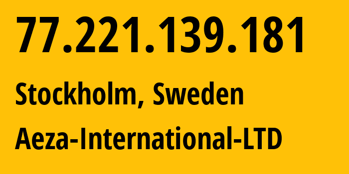 IP address 77.221.139.181 (Stockholm, Stockholm County, Sweden) get location, coordinates on map, ISP provider AS210644 Aeza-International-LTD // who is provider of ip address 77.221.139.181, whose IP address