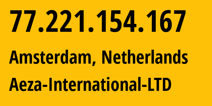 IP address 77.221.154.167 (Amsterdam, North Holland, Netherlands) get location, coordinates on map, ISP provider AS210644 Aeza-International-LTD // who is provider of ip address 77.221.154.167, whose IP address