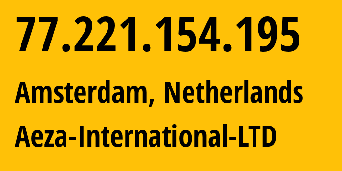 IP address 77.221.154.195 (Amsterdam, North Holland, Netherlands) get location, coordinates on map, ISP provider AS210644 Aeza-International-LTD // who is provider of ip address 77.221.154.195, whose IP address