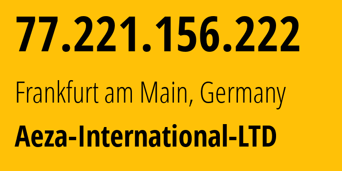 IP address 77.221.156.222 (Frankfurt am Main, Hesse, Germany) get location, coordinates on map, ISP provider AS210644 Aeza-International-LTD // who is provider of ip address 77.221.156.222, whose IP address